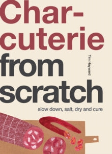 Charcuterie : Slow Down, Salt, Dry and Cure by Tim Hayward