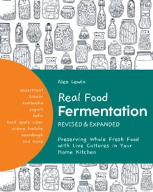 Real Food Fermentation, Revised and Expanded : Preserving Whole Fresh Food with Live Cultures in Your Home Kitchen by Alex Lewin