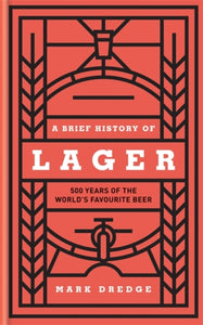 A Brief History of Lager : 500 Years of the World's Favourite Beer by Mark Dredge