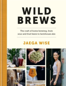 Wild Brews : The craft of home brewing, from sour and fruit beers to farmhouse ales by Jaega Wise