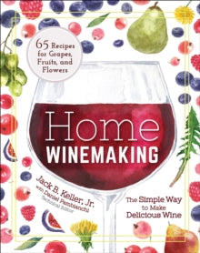 Home Winemaking : The Simple Way to Make Delicious Wine by Jack B. Keller