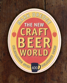 The New Craft Beer World : Celebrating Over 400 Delicious Beers by Mark Dredge
