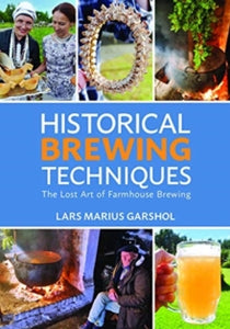 Historical Brewing Techniques : The Lost Art of Farmhouse Brewing by Lars Marius Garshol
