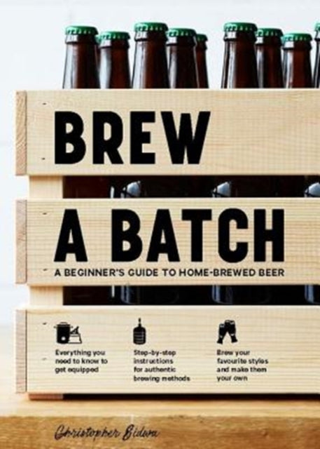 Brew a Batch : A beginner's guide to home-brewed beer by Chris Sidwa