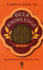 CAMRA's Book of Beer Knowledge : Essential Wisdom for the Discerning Drinker by Jeff Evans