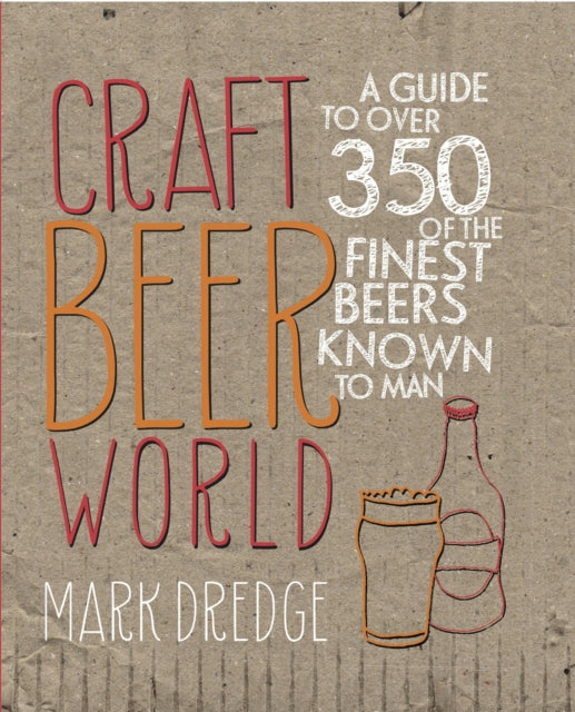 Craft Beer World : A Guide to Over 350 of the Finest Beers Known to Man by Mark Dredge