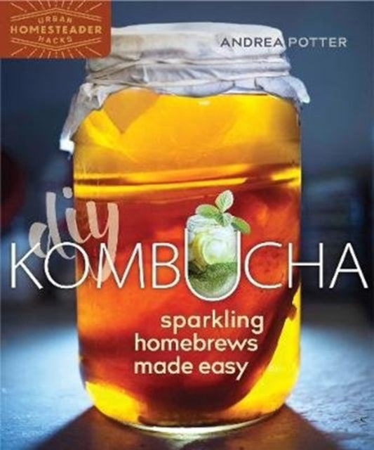 DIY Kombucha : Sparkling Homebrews Made Easy by Andrea Potter