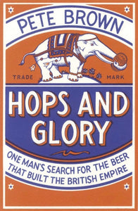 Hops and Glory : One man's search for the beer that built the British Empire by Pete Brown