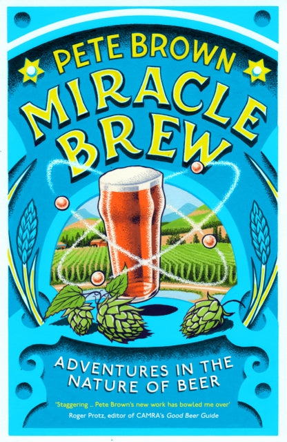 Miracle Brew : Hops, Barley, Water, Yeast and the Nature of Beer by Pete Brown
