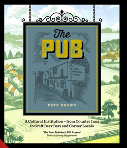 The Pub : A Cultural Institution - from Country Inns to Craft Beer Bars and Corner Locals by Pete Brown