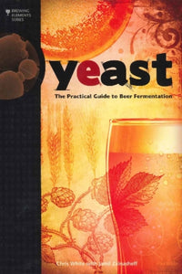 Yeast : The Practical Guide to Beer Fermentation by Chris White and Jamil Zainasheff
