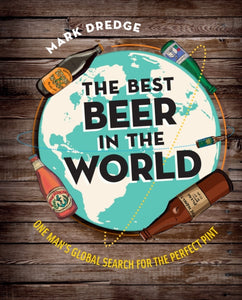 The Best Beer in the World : One Man's Global Search for the Perfect Pint by Mark Dredge
