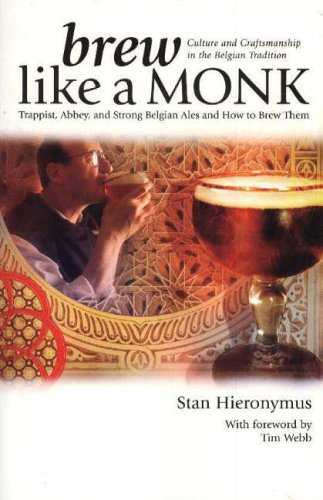 Brew Like a Monk: Trappist, Abbey, and Strong Belgian Ales and How to Brew Them by Stan Hieronymus