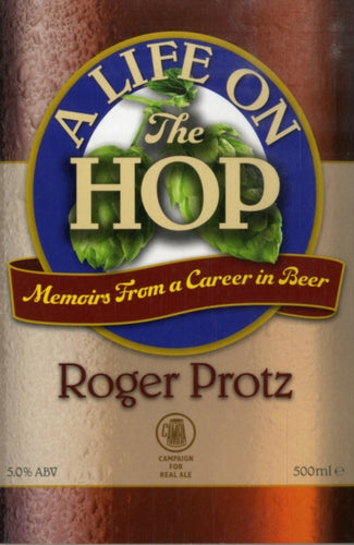 A Life on the Hop : Memoirs from a Career in Beer by Roger Protz