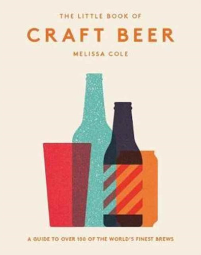 The Little Book of Craft Beer : A guide to over 100 of the world's finest brews by Melissa Cole