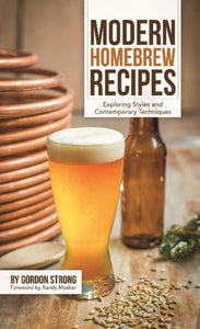 Modern Homebrew Recipes : Exploring Styles and Contemporary Techniques by Gordon Strong