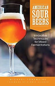 American Sour Beers : Innovative Techniques for Mixed Fermentations by Michael Tonsmeire